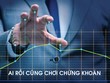 Ai rồi cũng chơi chứng khoán