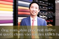 Ông trùm phân phối Roll Royce và bí quyết chạm vào trái tim của khách hàng