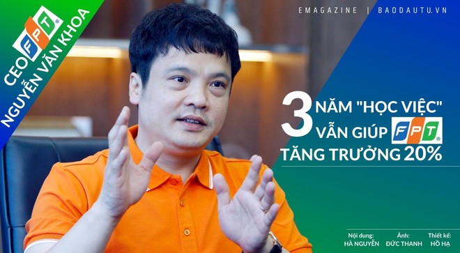 CEO FPT Nguyễn Văn Khoa: 3 năm “học việc” vẫn giúp FPT tăng trưởng 20%
